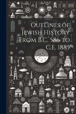 Outlines of Jewish History From B.C. 586 to C.E. 1885 - Anonymous