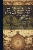 Haydn's Dictionary Of Dates And Universal Information Relating To All Ages And Nations: Containing The History Of The World To The Autumn Of 1881