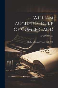 William Augustus, Duke of Cumberland: His Early Life and Times (1721-1748) - Charteris, Evan