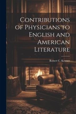 Contributions of Physicians to English and American Literature - Kenner, Robert C.