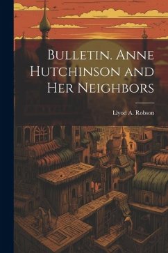 Bulletin. Anne Hutchinson and her Neighbors - Robson, Llyod A.