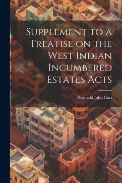 Supplement to a Treatise on the West Indian Incumbered Estates Acts - Cust, Reginald John