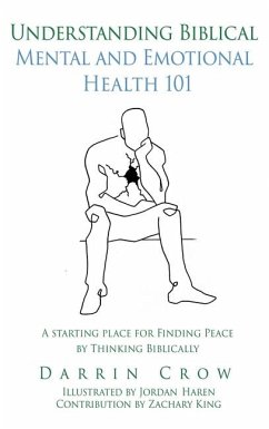 Understanding Biblical Mental and Emotional Health 101: A Starting Place for Finding Peace by Thinking Biblically - Crow, Darrin