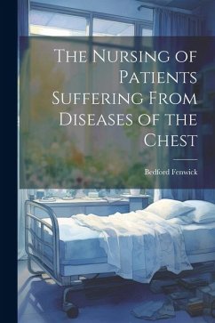 The Nursing of Patients Suffering From Diseases of the Chest - Fenwick, Bedford