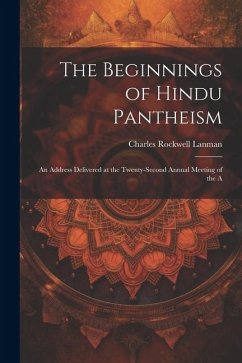 The Beginnings of Hindu Pantheism: An Address Delivered at the Twenty-second Annual Meeting of the A - Lanman, Charles Rockwell
