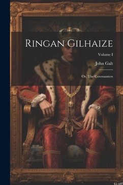 Ringan Gilhaize; or, The Covenanters; Volume I - Galt, John