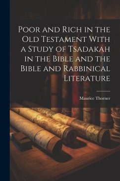 Poor and Rich in the Old Testament With a Study of Tsadakah in the Bible and the Bible and Rabbinical Literature - Thorner, Maurice