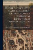 Report of the United States Commission to the Columbian Historical Exposition at Madrid. 1892-93. Wi