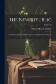 The New Republic: Or, Culture, Faith, and Philosophy in an English Country House; Volume II