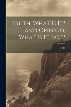 Truth, What is it? and Opinion, What is it Not? - Truth