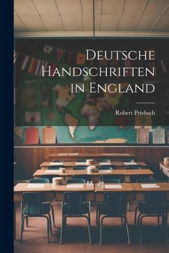 Deutsche Handschriften in England - Priebsch, Robert