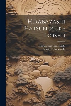 Hirabayashi Hatsunosuke ikoshu - Hirabayashi, Hatsunosuke; Hirabayashi, Komako