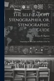 The Self-taught Stenographer, or, Stenographic Guide; Explaining the Principles and Rules of the Art