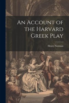An Account of the Harvard Greek Play - Norman, Henry