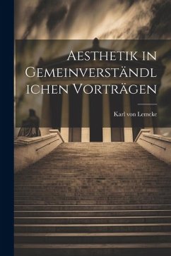 Aesthetik in Gemeinverständlichen Vorträgen - Lemcke, Karl Von