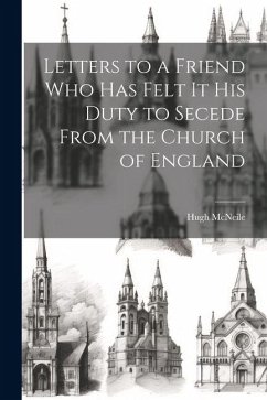 Letters to a Friend who has Felt it his Duty to Secede From the Church of England - Mcneile, Hugh