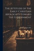 The Attitude of the Early Christian Apologists Toward the Government