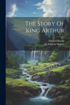 The Story Of King Arthur - Brooks, Edward
