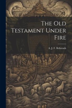 The old Testament Under Fire - J. F. Behrends, A.