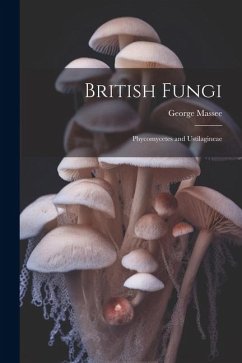 British Fungi: Phycomycetes and Ustilagineae - George, Massee