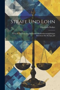 Strafe und Lohn: Festrede zur Feier des Dreihundertfünfundzwanzigjährigen Bestehens der Königl. Juli - Oetker, Friedrich