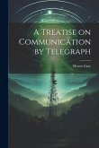 A Treatise on Communication by Telegraph