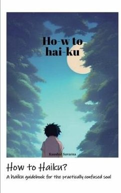 How to Haiku?: A haiku guidebook for the practically confused soul - Kaushal Suvarna