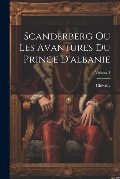 Cover Scanderberg Ou Les Avantures Du Prince D'albanie; Volume 1
