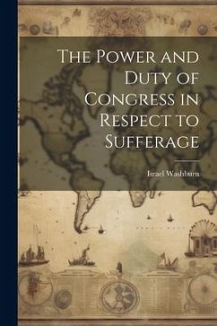 The Power and Duty of Congress in Respect to Sufferage - Israel, Washburn