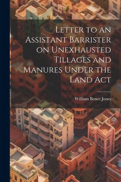 Letter to an Assistant Barrister on Unexhausted Tillages and Manures Under the Land Act - Jones, William Bence