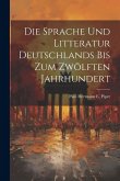 Die Sprache und Litteratur Deutschlands bis Zum Zwölften Jahrhundert
