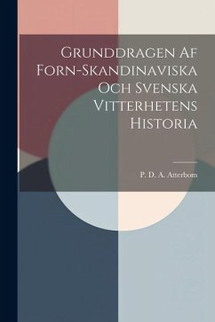 Grunddragen Af Forn-Skandinaviska Och Svenska Vitterhetens Historia - D. a. Atterbom, P.