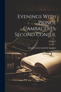 Evenings With Prince Cambacérès, Second Consul; Volume I - Lamothe-Langon, Etienne-Léon