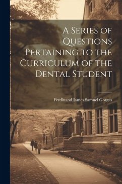 A Series of Questions Pertaining to the Curriculum of the Dental Student - James Samuel Gorgas, Ferdinand