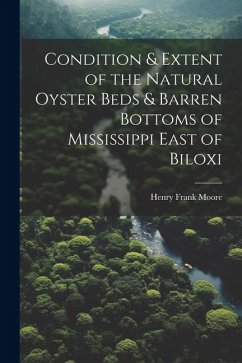Condition & Extent of the Natural Oyster Beds & Barren Bottoms of Mississippi East of Biloxi - Moore, Henry Frank