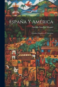 España y América: Estudios Históricos y Literarios - Moguel, Antonio Sánchez