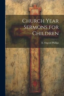 Church Year Sermons for Children - Phillips, E. Osgood