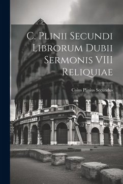 C. Plinii Secundi Librorum Dubii Sermonis VIII Reliquiae - Secundus, Caius Plinius