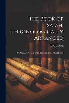 The Book of Isaiah, Chronologically Arranged: An Amended Version With Historical and Critical Introd - Cheyne, Thomas Kelly