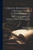 E. Brieux. Biographie-critique, Suivie D'opinions, d'un Autographe et d'une Bibliographie