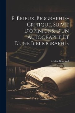 E. Brieux. Biographie-critique, Suivie D'opinions, d'un Autographe et d'une Bibliographie - Bertrand, Adrien