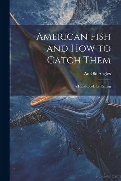 American Fish and how to Catch Them; a Hand-Book for Fishing - Anglex, An Old