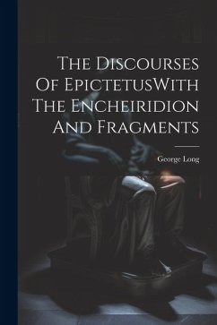 The Discourses Of EpictetusWith The Encheiridion And Fragments - Long, George