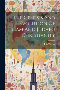 The Genesis And Evolution Of Islam And Judaeo Christianity - Widney, J. P.