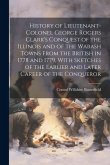 History of Lieutenant-Colonel George Rogers Clark's Conquest of the Illinois and of the Wabash Towns From the British in 1778 and 1779, With Sketches