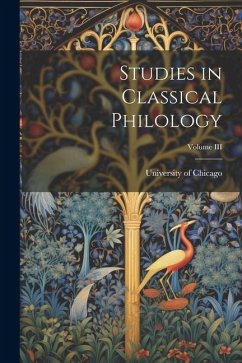 Studies in Classical Philology; Volume III - Chicago, University Of