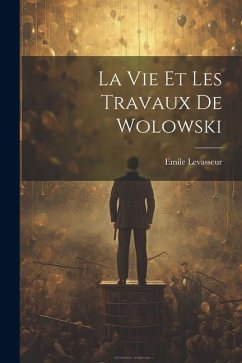 La Vie et les Travaux de Wolowski - Levasseur, Emile