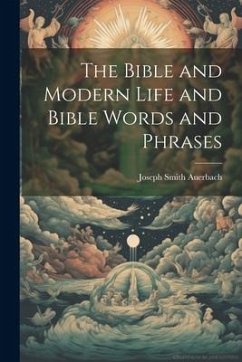 The Bible and Modern Life and Bible Words and Phrases - Auerbach, Joseph Smith