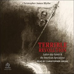 Terrible Revolution: Latter-Day Saints and the American Apocalypse - Blythe, Christopher James
