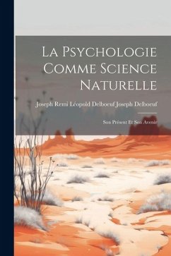 La Psychologie Comme Science Naturelle: Son Présent et Son Avenir - Delboeuf, Joseph Remi Léopold Delboeuf